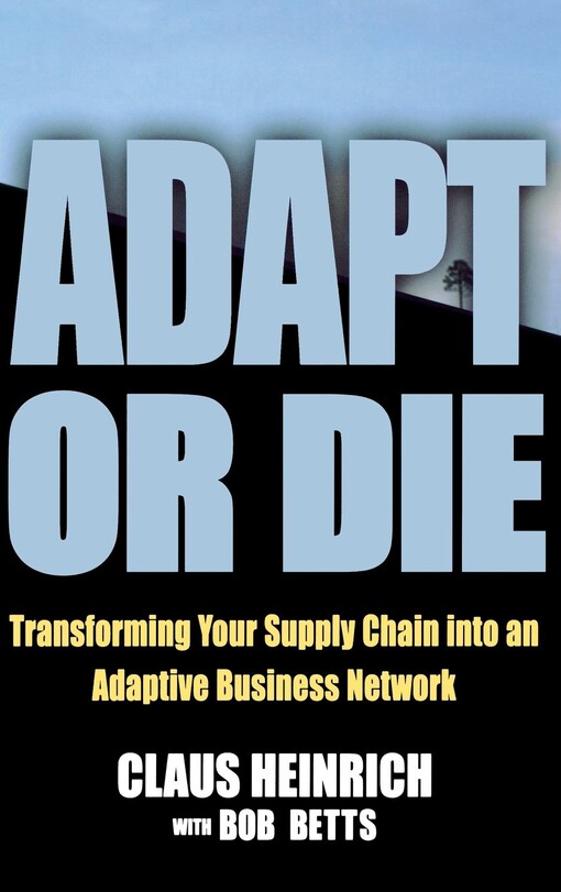Adapt or Die: Transforming Your Supply Chain into an Adaptive Business Network