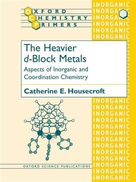 The Heavier d-Block Metals: Aspects of Inorganic and Coordination Chemistry (Oxford Chemistry Primers)