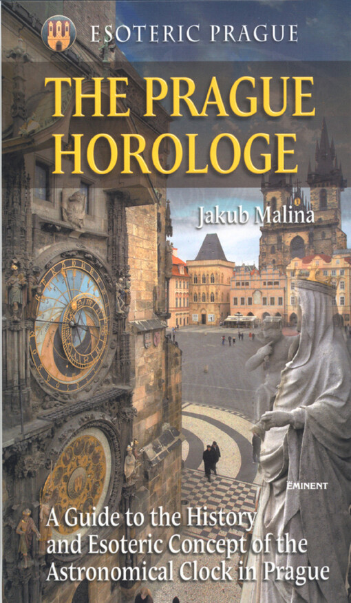 Esoteric Prague.The Prague horologe : a guide to the history and esoteric concept of the astronomical clock in Prague