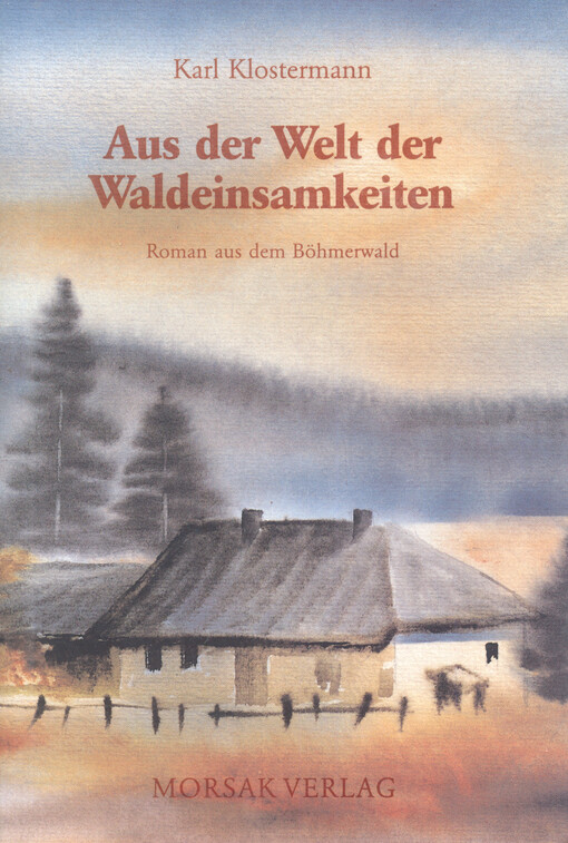 Aus der Welt der Waldeinsamkeiten : ein Roman aus dem Böhmerwald