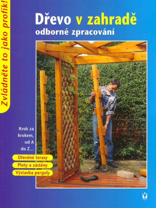 Dřevo v zahradě : odborné zpracování : krok za krokem, od A do Z--