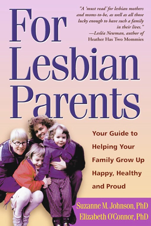 For lesbian parents : your guide to helping your family grow up happy, healthy, and proud