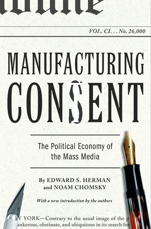 Manufacturing consent : the political economy of the mass media : with a new introduction by the authors