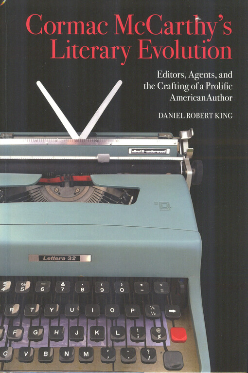Cormac McCarthy's literary evolution : editors, agents, and the crafting of a prolific American author