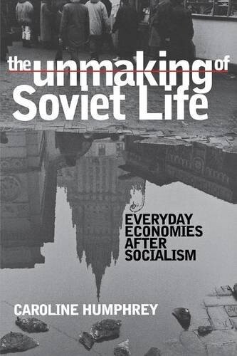 The Unmaking of Soviet Life: Everyday Economies After Socialism (Culture and Society After Socialism)
