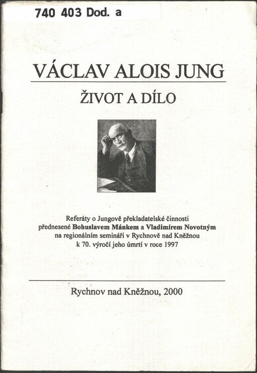 Václav Alois Jung: život a dílo : referáty o Jungově překladatelské činnosti přednesené Bohuslavem Mánkem a Vladimírem Novotným na regionálním semináři v Rychnově nad Kněžnou k 70. výročí jeho úmrtí v roce 1997