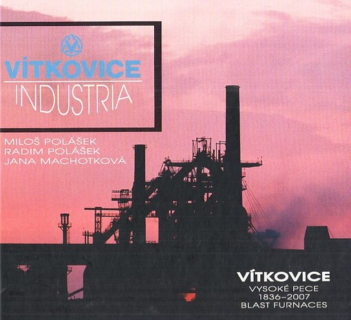 Vítkovice Industria : Ostrava : Vítkovické vysoké pece 1836-2007 = Vítkovice blast furnaces 1836-2007