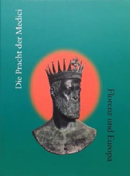 Die Pracht der Medici : Florenz und Europa