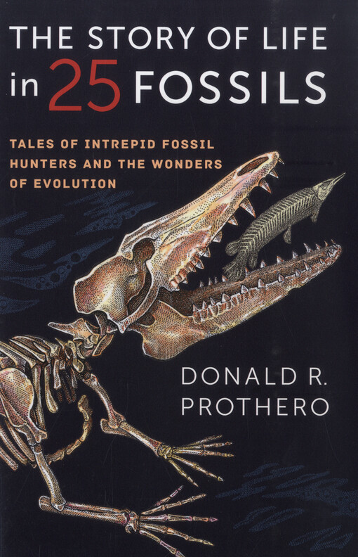 The story of life in 25 fossils : tales of intrepid fossil hunters and the wonders of evolution