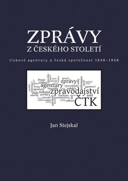 Zprávy z českého století: tiskové agentury a česká společnost 1848-1948
