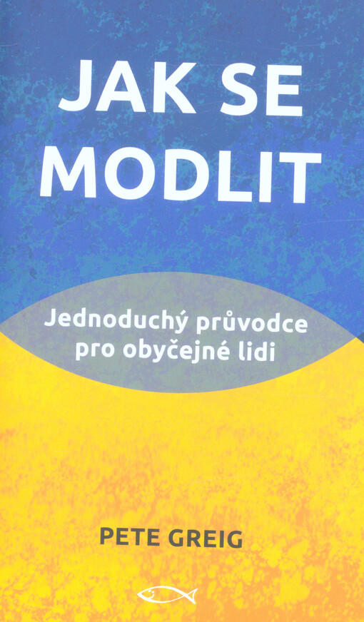 Jak se modlit : jednoduchý průvodce pro obyčejné lidi
