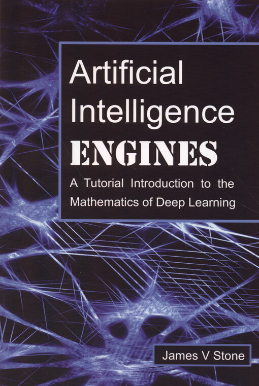 Artificial intelligence engines : a tutorial introduction to the mathematics of deep learning