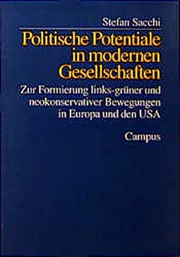 Politische Potentiale in modernen Gesellschaften : zur Formierung links-grüner und neokonservativer Bewegung in Europa und den USA
