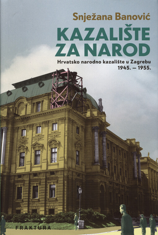 Kazalište za narod : Hrvatsko narodno kazalište u Zagrebu 1945. - 1955. : od socrealizma do samoupravljanja