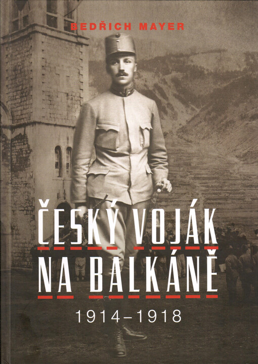 Český voják na Balkáně : první světová válka a společnost na Balkáně v pamětech českého důstojníka armády Rakousko-Uherska 1914-1918