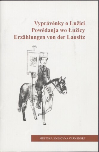 Vyprávěnky o Lužici =: Powědanja wo Łužicy = Erzählungen von der Lausitz : sborník z literárních soutěží Lužičtí Srbové známí i neznámí a Warnoćicy - čěske wokno do Łužicy, Varnsdorf - das tschechische Fenster zur Lausitz