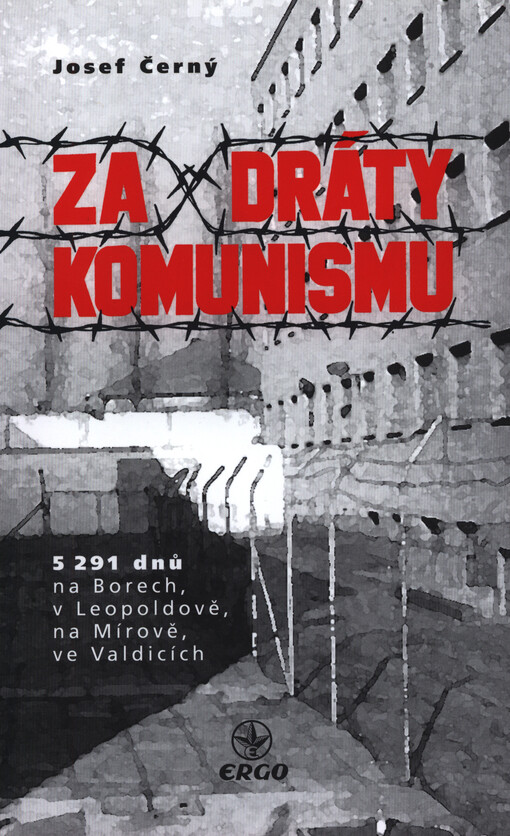 Za dráty komunismu : 5 291 dnů na Borech, v Leopoldově, na Mírově, ve Valdicích