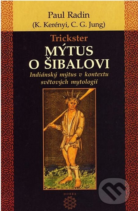 Trickster : mýtus o Šibalovi : indiánský mýtus v kontextu světových mytologií