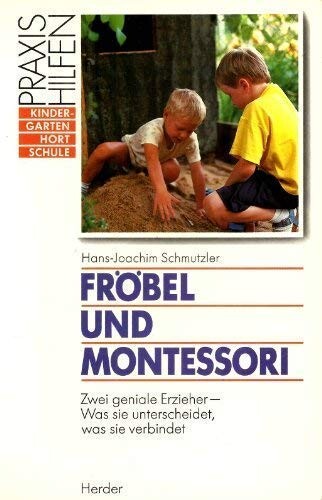 Fröbel und Montessori : zwei geniale Erzieher - was sie unterscheidet, was sie verbindet
