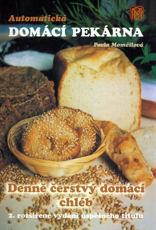 Automatická domácí pekárna : denně čerstvý domácí chléb : malý buclatý zázrak ve zdravé kuchyni : chléb a pečivo téměř bez práce, 2., rozš. vyd.
