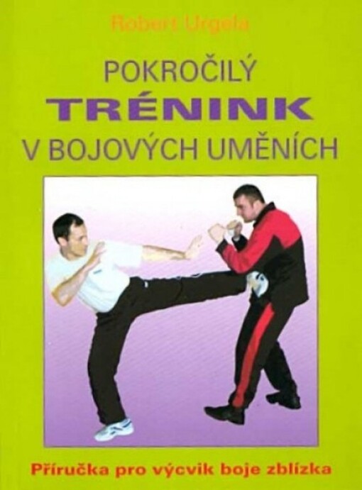Pokročilý trénink v bojových uměních : příručka pro výcvik boje zblízka