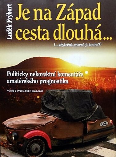 Je na Západ cesta dlouhá-- (--zbytečná, marná je touha?): politicky nekorektní komentáře amatérského prognostika : výběr z úvah a esejí 2000-2003