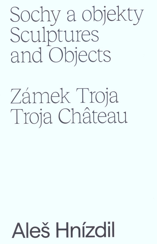 Sochy a objekty : Galerie hlavního města Prahy, Zámek Troja = Sculptures and objects : Prague City Gallery, Troja Château : Aleš Hnízdil, Jiří Kačer : 29.3.-3.11.2019
