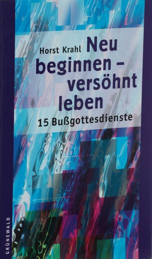 Neu beginnen, versöhnt leben. 15 Bußgottesdienste.