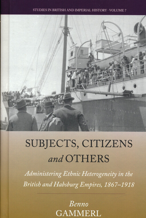 Subjects, citizens and others : administering ethnic heterogeneity in the British and Habsburg empires, 1867-1918