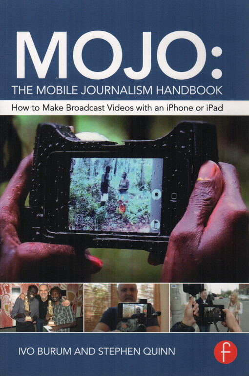 MOJO : the mobile journalism handbook : how to make broadcast videos with an iPhone or iPad