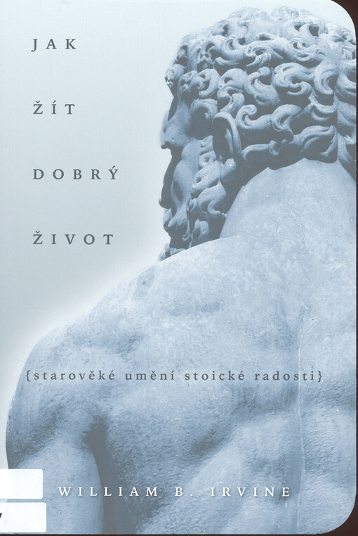 Jak žít dobrý život : starověké umění stoické radosti