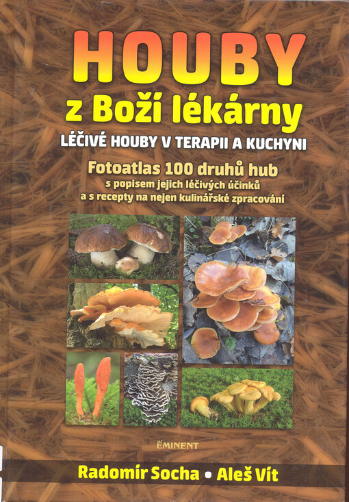 Houby z Boží lékárny : léčivé houby v terapii a kuchyni : fotoatlas 100 druhů hub s popisem jejich léčivých účinků a s recepty na nejen kulinářské zpracování