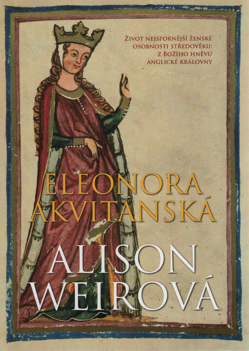 Eleonora Akvitánská : život nejspornější ženské osobnosti středověku: z Božího hněvu anglické královny
