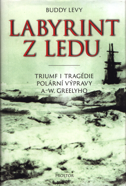 Labyrint z ledu : triumf i tragédie polární výpravy A.W. Greelyho