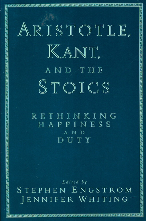 Aristotle, Kant, and the stoics : rethinking happiness and duty