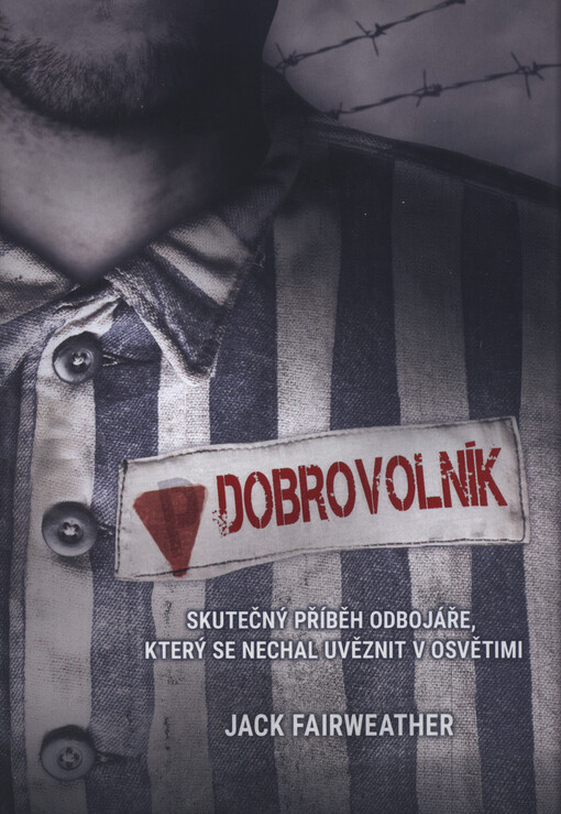 Dobrovolník : jeden muž, podzemní armáda a tajná mise s cílem zničit tábor v Osvětimi