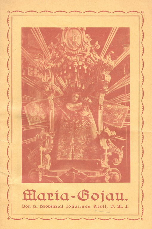 Der Wallfahrtsort Maria Gojau: seine ehrwürdige, ruhmreiche Geschichte, die Beschreibung seiner Heiligtümer und Kunstschätze, seine Wallfahren, Wunder und Ablässe
