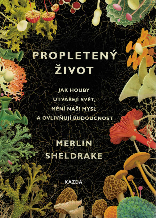 Propletený život : jak houby utvářejí svět, mění naši mysl a ovlivňují budoucnost