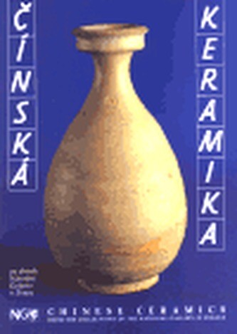 Čínská keramika ze sbírek Národní galerie v Praze = Chinese ceramics from the collections of the National gallery in Prague : Národní galerie v Praze, Klášter sv. Anežky České, 16.8.-30.10.1994, Vyd. 1.