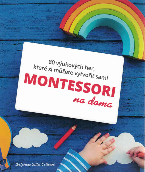 Montessori na doma : 80 výukových her, které si můžete vytvořit sami