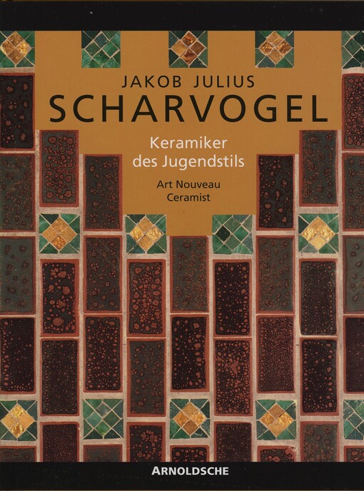 Jakob Julius Scharvogel : Keramiker des Jugendstils = Art nouveau ceramist