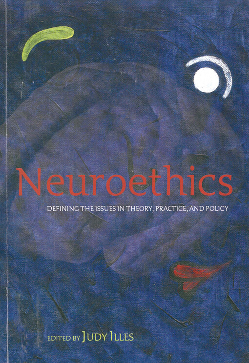Neuroethics : defining the issues in theory, practice, and policy