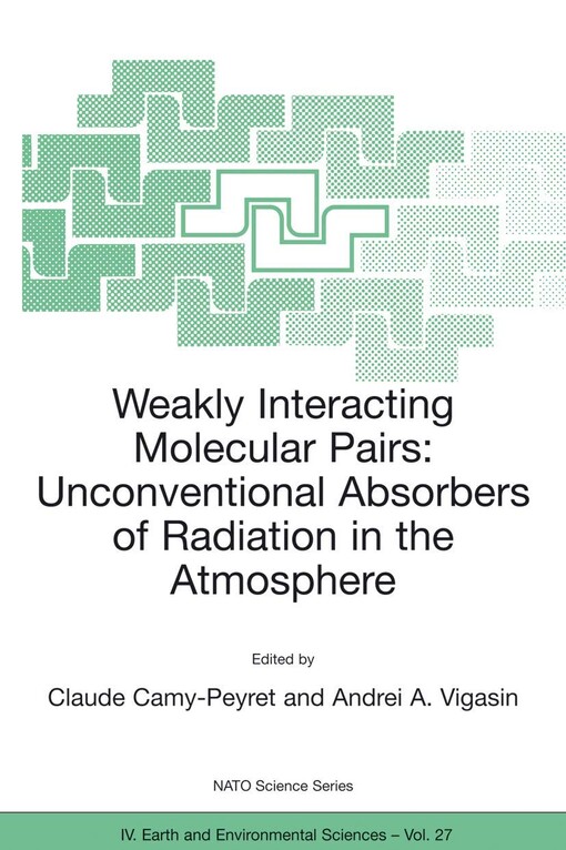 Weakly Interacting Molecular Pairs: Unconventional Absorbers of Radiation in the Atmosphere (NATO Science Series: IV: Earth and Environmental Sciences)