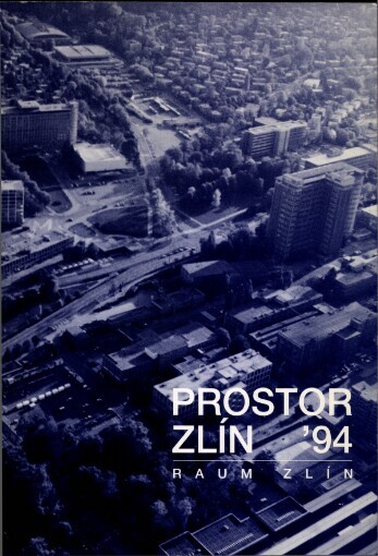 Prostor Zlín ´94: výtvarné sympózium a výstava v exteriérech města : II. ročník trienále, 11. května - 30. října 1994 = Raum Zlín '94 : Bildnerisches Symposion und Austellung in Stadexterieuren : der II. Jahrgang des Triennales vom 11. Mai - 30. Oktober 1994