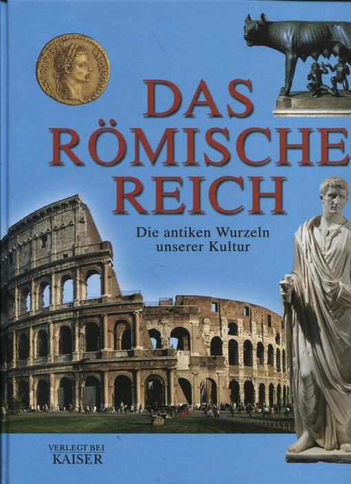 Das Römische Reich : die antiken Wurzeln unserer Kultur