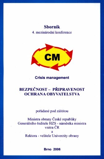 Bezpečnost - připravenost - ochrana obyvatelstva: 4. mezinárodní konference CM - Crisis management : jako oficiální doprovodný program veletrhů Pyros, ISET 2006, INTERPROTEC : 18. května 2006, Brno