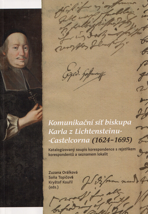 Komunikační síť biskupa Karla z Lichtensteinu-Castelcorna (1624-1695) : katalogizovaný soupis korespondence s rejstříkem korespondentů a seznamem lokalit