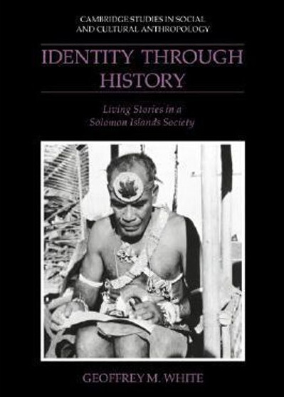 Identity through History: Living Stories in a Solomon Islands Society (Cambridge Studies in Social and Cultural Anthropology)