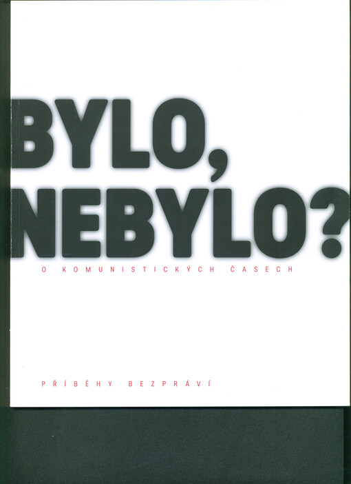 Bylo, nebylo? : o komunistických časech : příběhy bezpráví