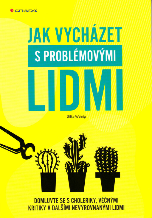 Jak vycházet s problémovými lidmi : domluvte se s choleriky, věčnými kritiky a dalšími nevyrovnanými lidmi